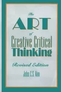 The Art of Creative Critical Thinking - Kim John C.S.