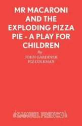Mr Macaroni and the Exploding Pizza Pie - A Play for Children - John Gardiner