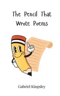 The Pencil That Wrote Poems - Gabriel Kingsley
