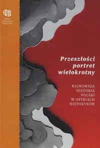 Przeszłości portret wielokrotny. Najnowsza historia Polski w opiniach historyków - Kowalczyk Włodzimierz W.