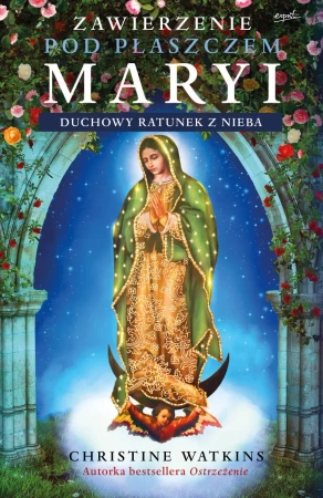 Zawierzenie pod płaszczem Maryi. Duchowy ratunek z nieba wyd. 2 - Christine Watkins