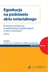 Egzekucja na podstawie aktu notarialnego. Komentarz praktyczny, przykłady klauzul egzekucyjnych w akcie notarialnym. Wzory + wzory do pobrania - praca zbiorowa