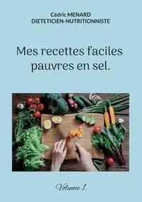 Mes recettes faciles pauvres en sel. - Menard Cédric