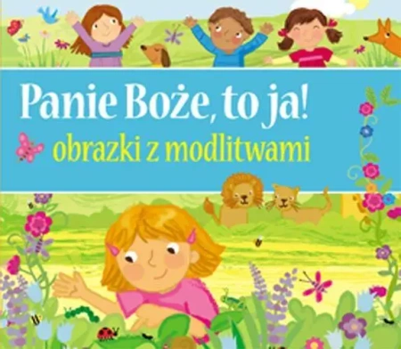 Panie Boże, to ja! Obrazki z modlitwami - praca zbiorowa