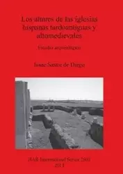 Los altares de las iglesias hispanas tardoantiguas y altomedievales - Diego Isaac Sastre de