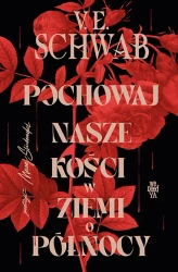 Pochowaj nasze kości w ziemi o północy - V.E. Schwab