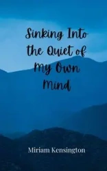 Sinking Into the Quiet of My Own Mind - Miriam Kensington