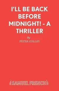 I'll Be Back Before Midnight! - A Thriller - Peter Colley
