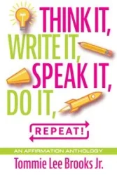Think it, Write it, Speak it, Do it, Repeat! - Brooks Tommie Lee Jr.