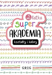 Kształty i kolory. Super akademia 2 latka - praca zbiorowa