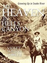 My Heaven in Hells Canyon - Shirley Violet Wilson