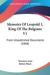 Memoirs Of Leopold I, King Of The Belgians V1 - Theodore Juste