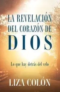 La Revelación Del Corazón De Dios - Liza Colón
