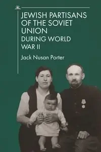 Jewish Partisans of the Soviet Union during World War II - Porter Jack Nusan
