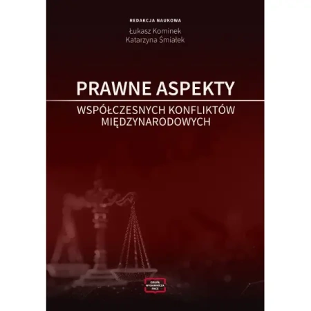Prawne aspekty współczesnych konfliktów międzynarodowych - Łukasz Kominek, Katarzyna Śmiałek