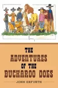 The Adventures of the Buckaroo Dogs - John Erfurth