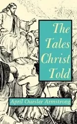 The Tales Christ Told - April Armstrong Ourler