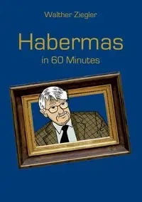 Habermas in 60 Minutes - Ziegler Walther