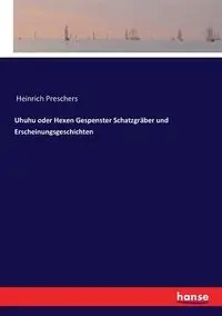 Uhuhu oder Hexen Gespenster Schatzgräber und Erscheinungsgeschichten - Preschers Heinrich