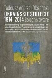Ukraińskie stulecie 1914-2014. Szkice historyczne - Tadeusz Andrzej Olszański