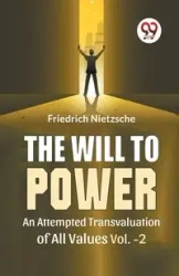 The Will To Power An Attempted Transvaluation Of All Values Vol. 2 - Wilhelm Nietzsche Friedrich