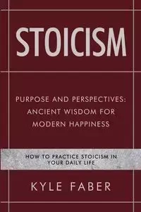 Stoicism - Purpose and Perspectives - Kyle Faber