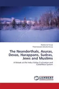The Neanderthals, Asuras, Devas, Harappans, Sudras, Jews and Muslims - Kurup Ravikumar