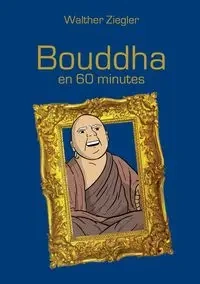 Bouddha en 60 minutes - Ziegler Walther