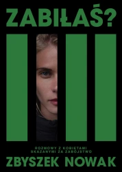 Zabiłaś? Rozmowy z kobietami skazanymi za... - Zbyszek Nowak