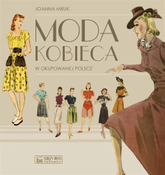 Moda kobieca w okupowanej Polsce - Joanna Mruk