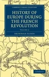History of Europe During the French Revolution - Volume 2 - Alison Archibald