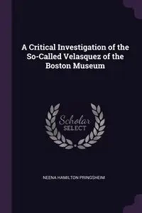 A Critical Investigation of the So-Called Velasquez of the Boston Museum - Pringsheim Neena Hamilton