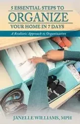 5 Essential Steps to Organize Your Home in 7 Days - Williams Janelle