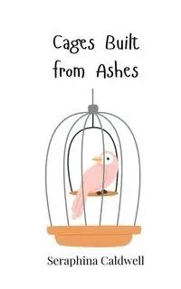 Cages Built from Ashes - Caldwell Seraphina