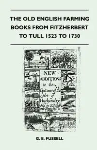 The Old English Farming Books From Fitzherbert To Tull 1523 To 1730 - Fussell G. E.