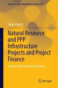 Natural Resource and PPP Infrastructure Projects and Project Finance - Higuchi Takao