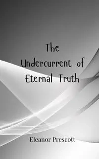 The Undercurrent of Eternal Truth - Eleanor Prescott