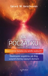Na początku. Stworzenie świata czy wielki wybuch? Naukowiec wyjaśnia, jak Bóg uczynił Ziemię naszym domem - Gerard M. Verschuuren