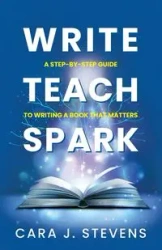 Write, Teach, Spark - Cara J. Stevens