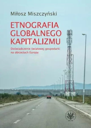 Etnografia globalnego kapitalizmu - Miłosz Miszczyński