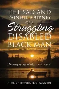 The Sad and Painful Journey of a Struggling Disabled Black Man - Nwabude Chibike I.