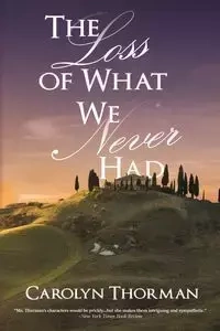 The Loss of What We Never Had - Carolyn Thorman