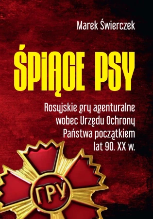 Śpiące psy. Rosyjskie gry agenturalne wobec Urzędu Ochrony Państwa początkiem lat 90. XX w. - Marek Świerczek