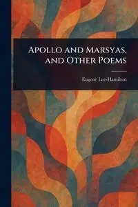 Apollo and Marsyas, and Other Poems - Eugene Lee-Hamilton