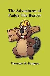 The Adventures of Paddy the Beaver - W. Burgess Thornton
