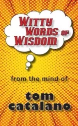 Witty Words of Wisdom - Tom Catalano