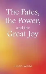 The Fates, the Power, and the Great Joy - Justin White