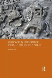 Warfare in Pre-British India - 1500BCE to 1740CE - Roy Kaushik