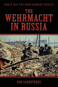 The Wehrmacht in Russia - Bob Carruthers