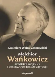 Melchior Wańkowicz - reporter wojenny i... - Katarzyna Badźmirowska-Masłowska